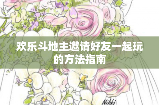 欢乐斗地主邀请好友一起玩的方法指南图片