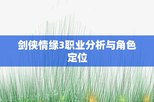剑侠情缘3职业分析与角色定位图片