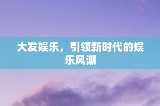引领新时代的娱乐风潮图片