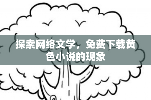 免费下载黄色小说的现象图片