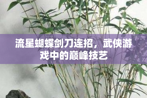武侠游戏中的巅峰技艺图片