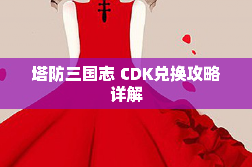 塔防三国志 CDK兑换攻略详解图片