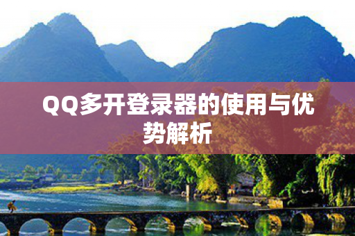 QQ多开登录器的使用与优势解析图片