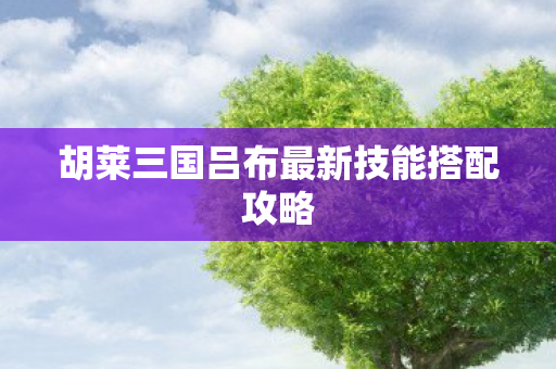 胡莱三国吕布最新技能搭配攻略图片