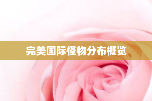 完美国际怪物分布概览图片