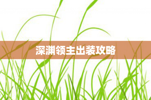 深渊领主出装攻略图片