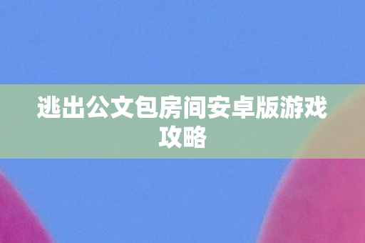 逃出公文包房间安卓版游戏攻略图片
