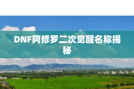 DNF阿修罗二次觉醒名称揭秘图片