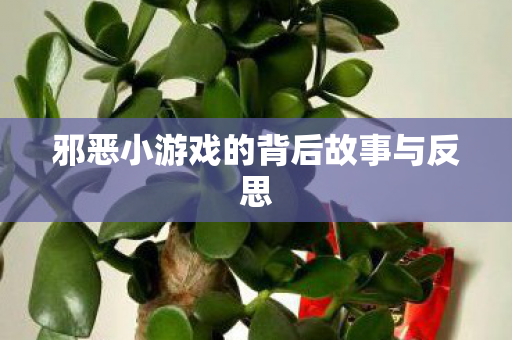 邪恶小游戏的背后故事与反思图片