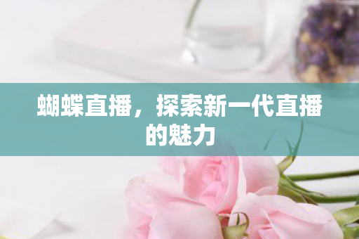 探索新一代直播的魅力图片