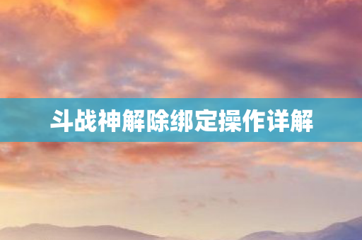 斗战神解除绑定操作详解图片