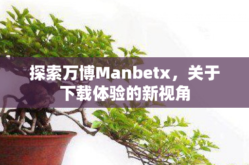 探索万博Manbetx图片
