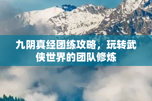 玩转武侠世界的团队修炼图片