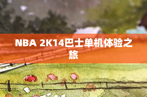 NBA 2K14巴士单机体验之旅图片