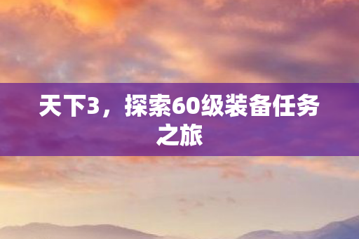 探索60级装备任务之旅图片