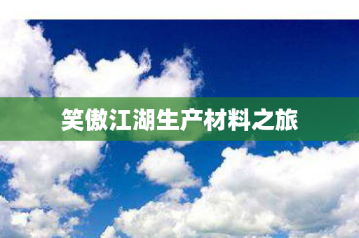 笑傲江湖生产材料之旅图片
