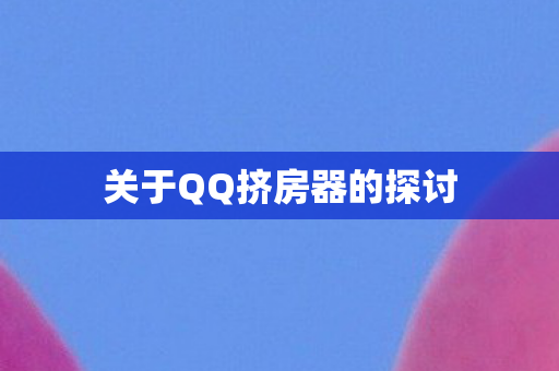 关于QQ挤房器的探讨图片