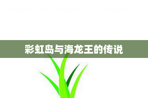 彩虹岛与海龙王的传说图片