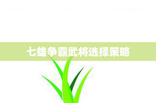 七雄争霸武将选择策略图片