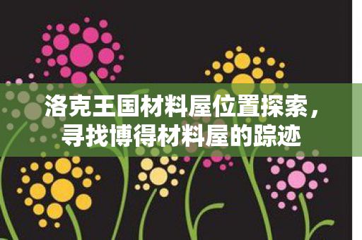 洛克王国材料屋位置探索图片