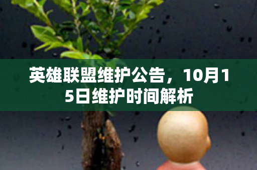 10月15日维护时间解析图片