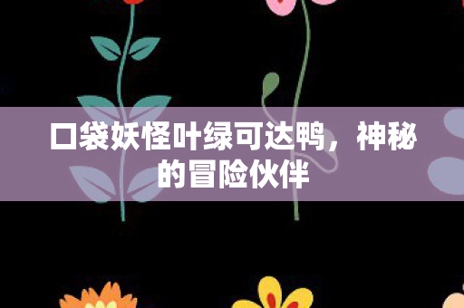 口袋妖怪叶绿可达鸭图片