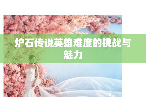 炉石传说英雄难度的挑战与魅力图片