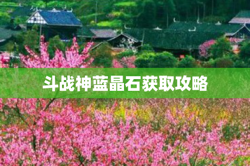 斗战神蓝晶石获取攻略图片