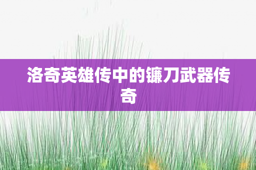 洛奇英雄传中的镰刀武器传奇图片