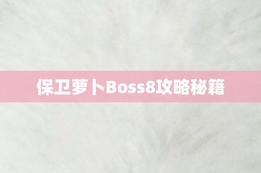 保卫萝卜Boss8攻略秘籍图片