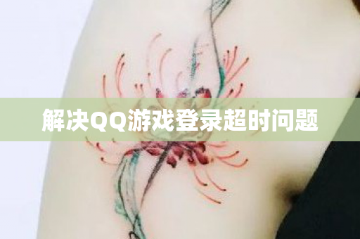 解决QQ游戏登录超时问题图片