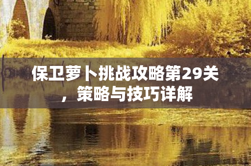 保卫萝卜挑战攻略第29关图片