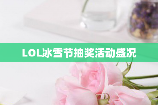 LOL冰雪节抽奖活动盛况图片
