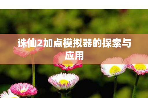 诛仙2加点模拟器的探索与应用图片