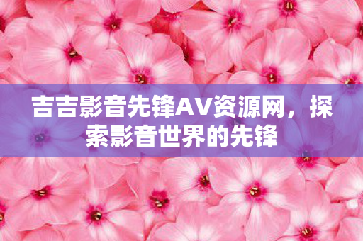 吉吉影音先锋AV资源网图片