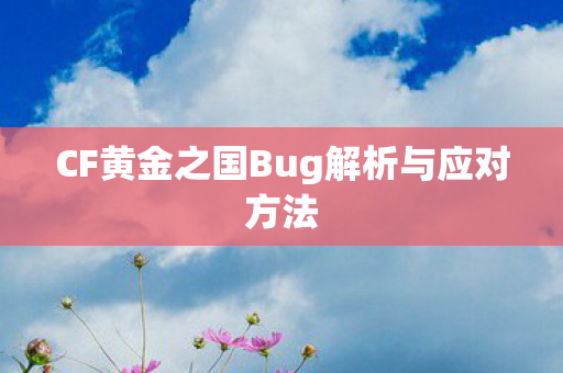CF黄金之国Bug解析与应对方法图片