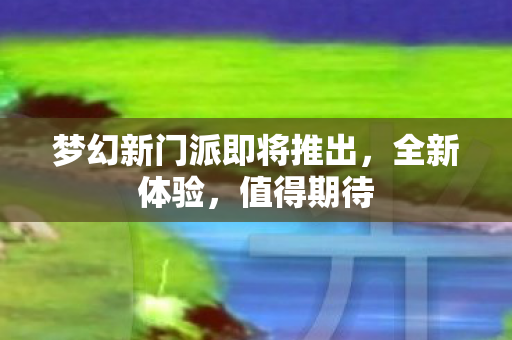 梦幻新门派即将推出图片