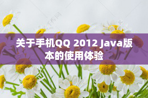 关于手机QQ 2012 Java版本的使用体验图片