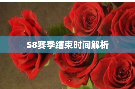 S8赛季结束时间解析图片