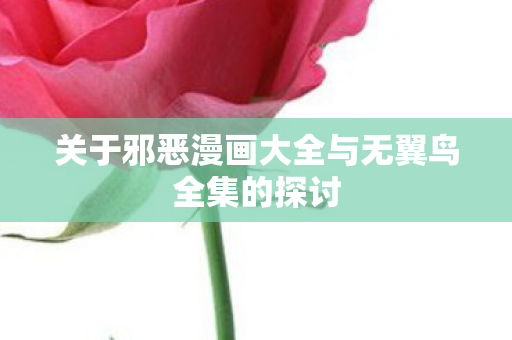 关于邪恶漫画大全与无翼鸟全集的探讨图片