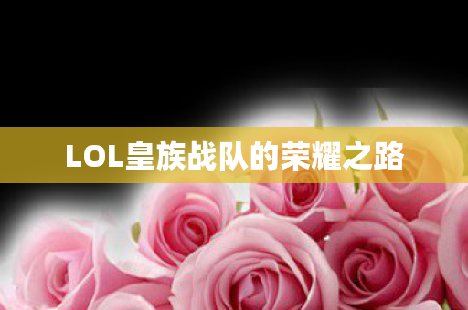 LOL皇族战队的荣耀之路图片