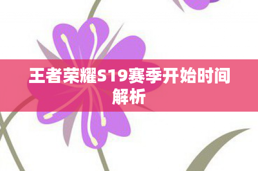 王者荣耀S19赛季开始时间解析图片