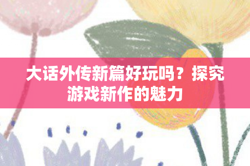 大话外传新篇好玩吗图片