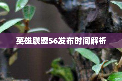 英雄联盟S6发布时间解析图片