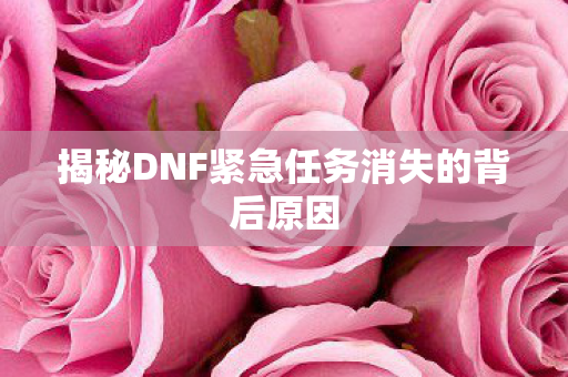 揭秘DNF紧急任务消失的背后原因图片