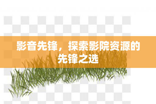 探索影院资源的先锋之选图片