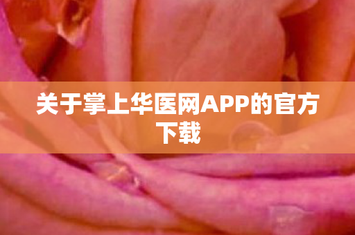 关于掌上华医网APP的官方下载图片