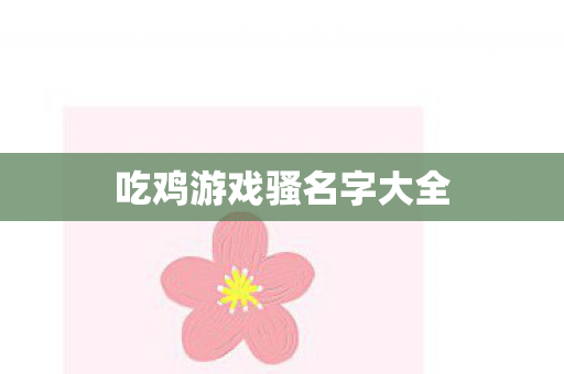 吃鸡游戏骚名字大全图片