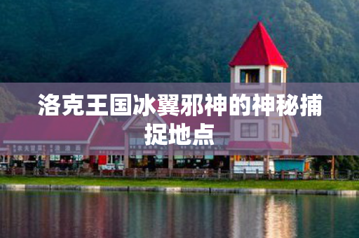 洛克王国冰翼邪神的神秘捕捉地点图片