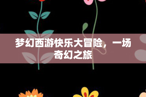 梦幻西游快乐大冒险图片
